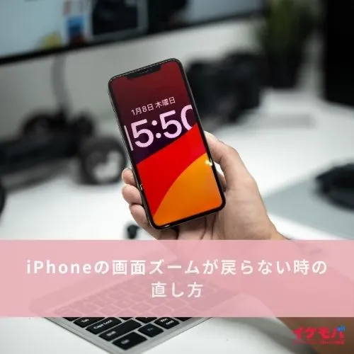 iPhoneの画面ズームが戻らない時の直し方
