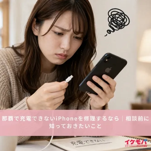 那覇で充電できないiPhoneを修理するなら｜相談前に知っておきたいこと